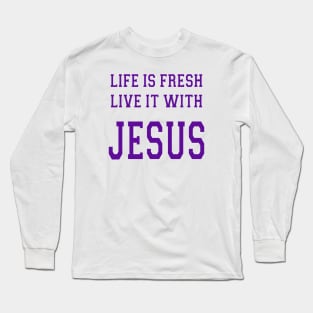 LIFE IS FRESH LIVE IT WITH JESUS Long Sleeve T-Shirt